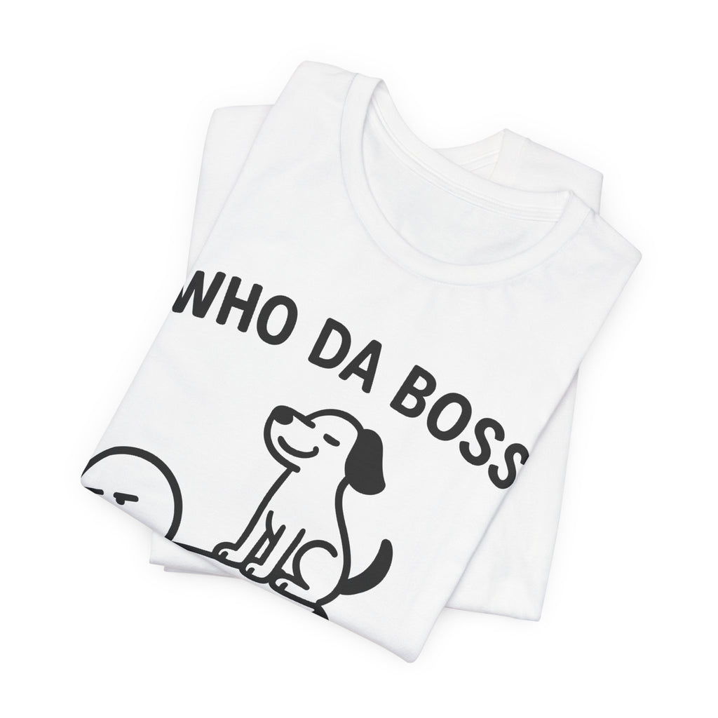 Who Da Boss T-Shirt, Funny Dog Shirt, Dog Lover Gift, Cute Pet Humour Tee, Unisex Dog Owner T-Shirt