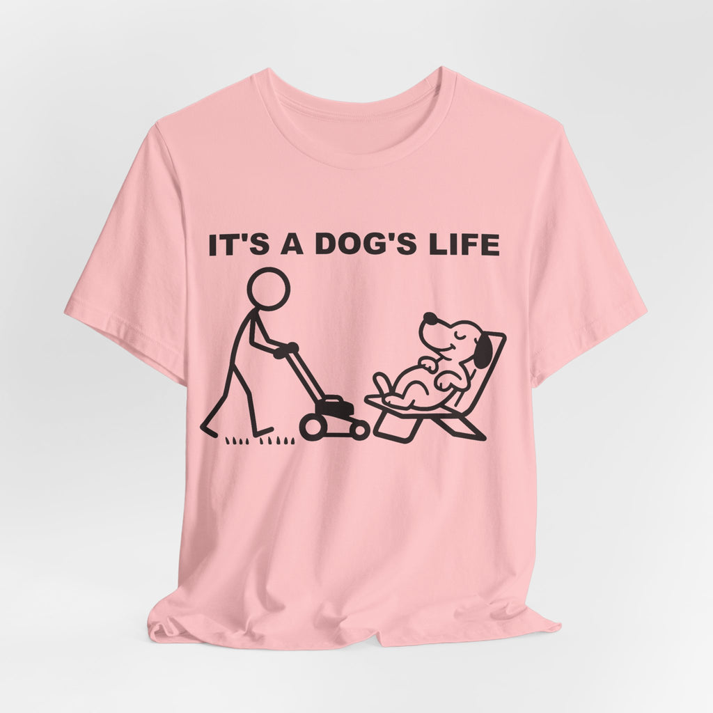 It’s a Dog’s Life T-Shirt, Funny Dog Shirt, Dog Lover Gift, Cute Pet Tee, Relaxed Humour T-Shirt