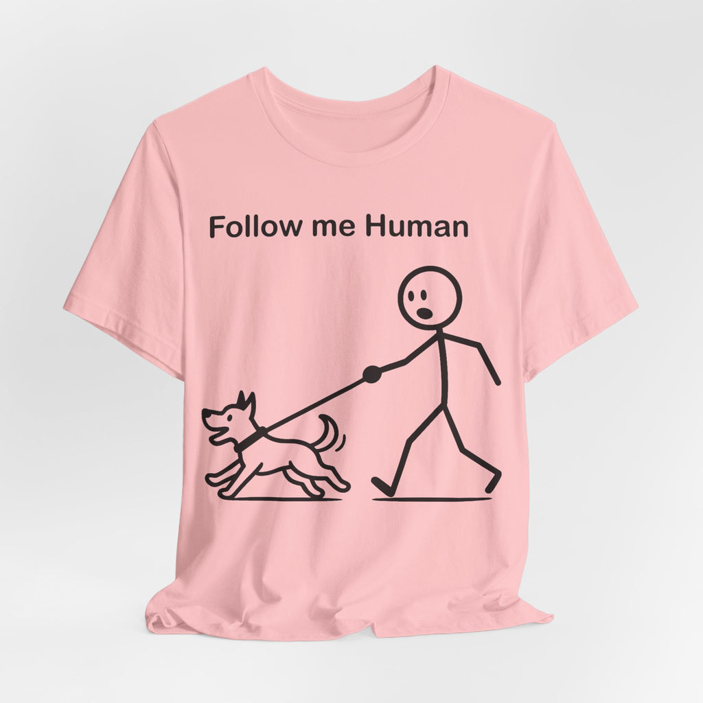 Follow Me Human T-Shirt, Funny Dog Shirt, Dog Lover Gift, Cute Pet Tee, Unisex T-Shirt