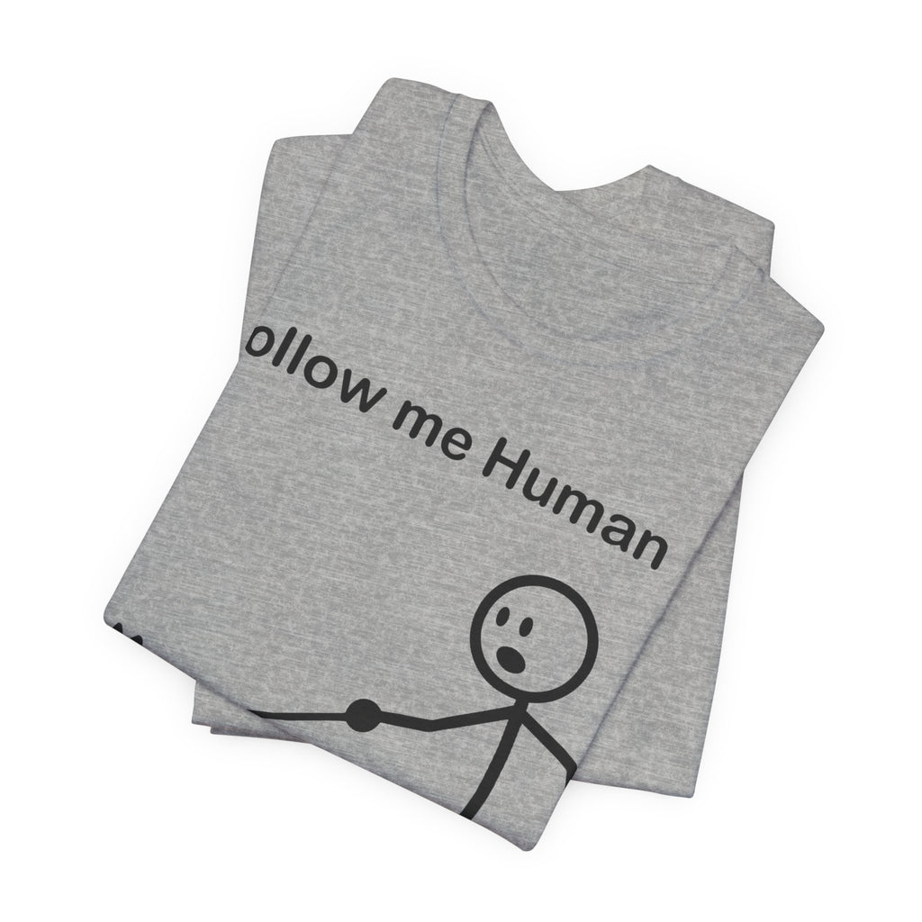 Follow Me Human T-Shirt, Funny Dog Shirt, Dog Lover Gift, Cute Pet Tee, Unisex T-Shirt