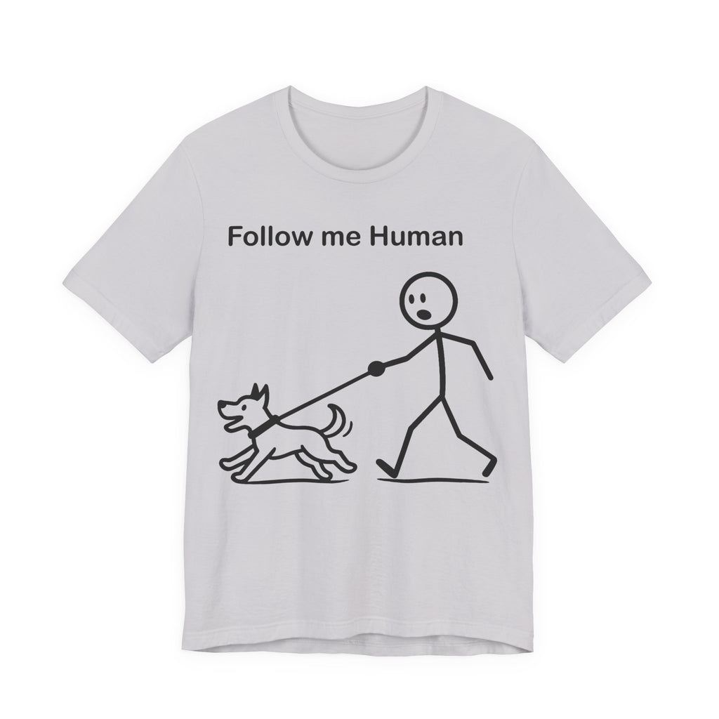 Follow Me Human T-Shirt, Funny Dog Shirt, Dog Lover Gift, Cute Pet Tee, Unisex T-Shirt