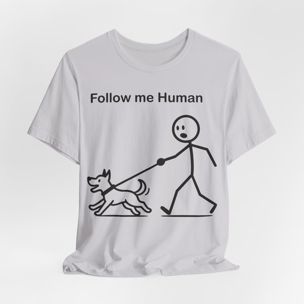 Follow Me Human T-Shirt, Funny Dog Shirt, Dog Lover Gift, Cute Pet Tee, Unisex T-Shirt