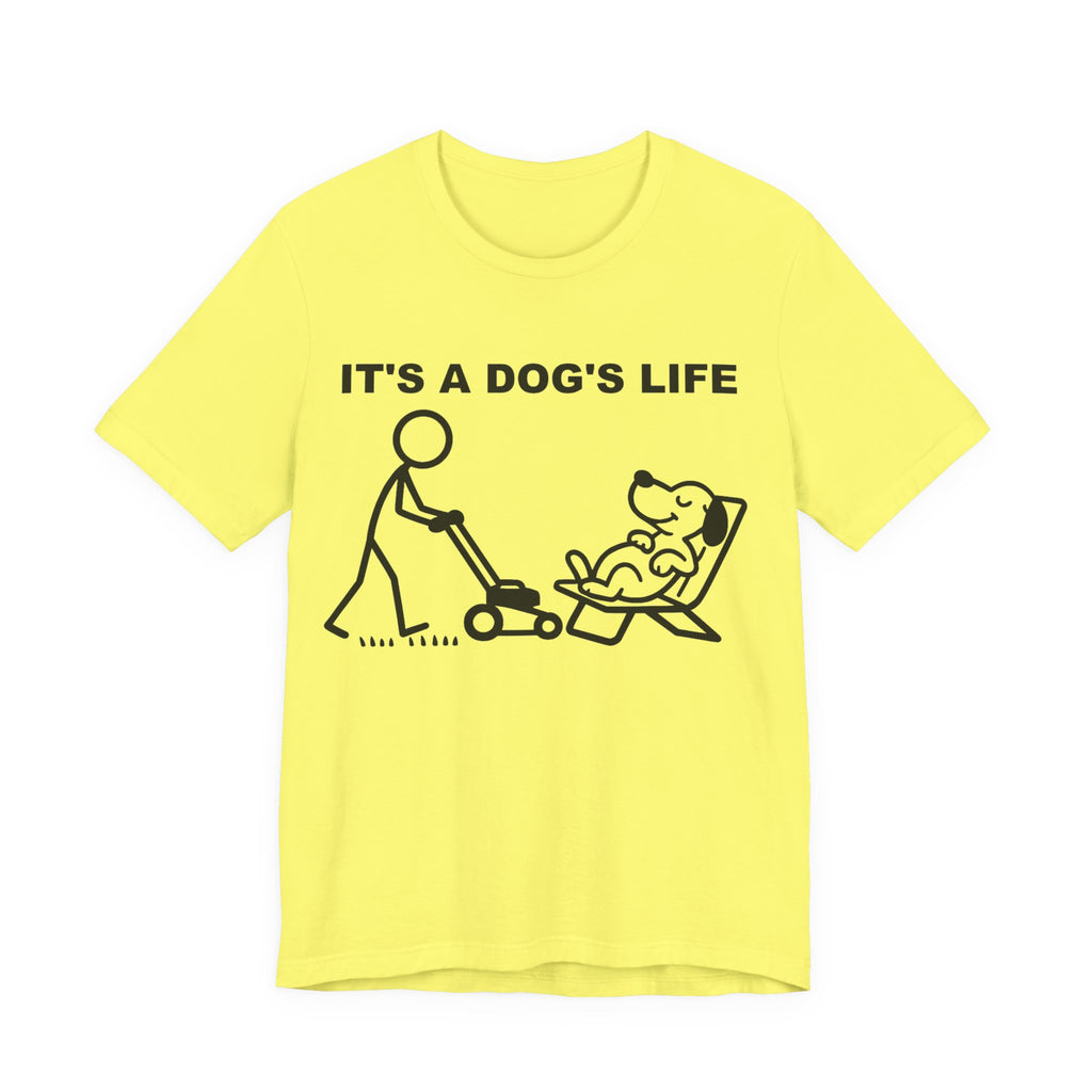 It’s a Dog’s Life T-Shirt, Funny Dog Shirt, Dog Lover Gift, Cute Pet Tee, Relaxed Humour T-Shirt