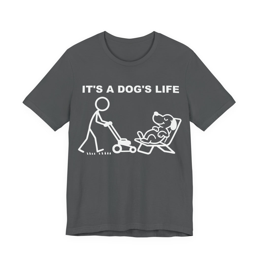 It’s a Dog’s Life T-Shirt, Funny Dog Shirt, Dog Lover Gift, Cute Pet Tee, Relaxed Humour T-Shirt