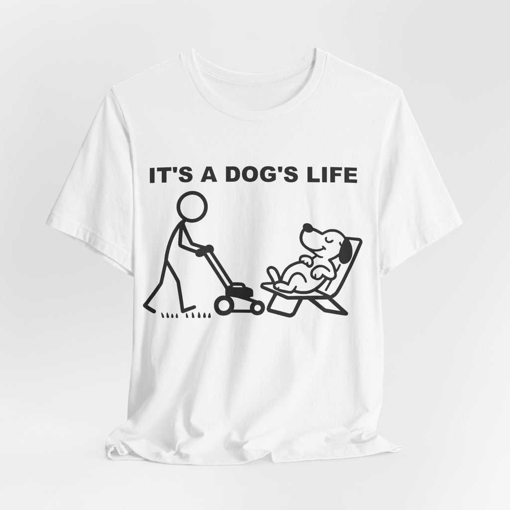 It’s a Dog’s Life T-Shirt, Funny Dog Shirt, Dog Lover Gift, Cute Pet Tee, Relaxed Humour T-Shirt