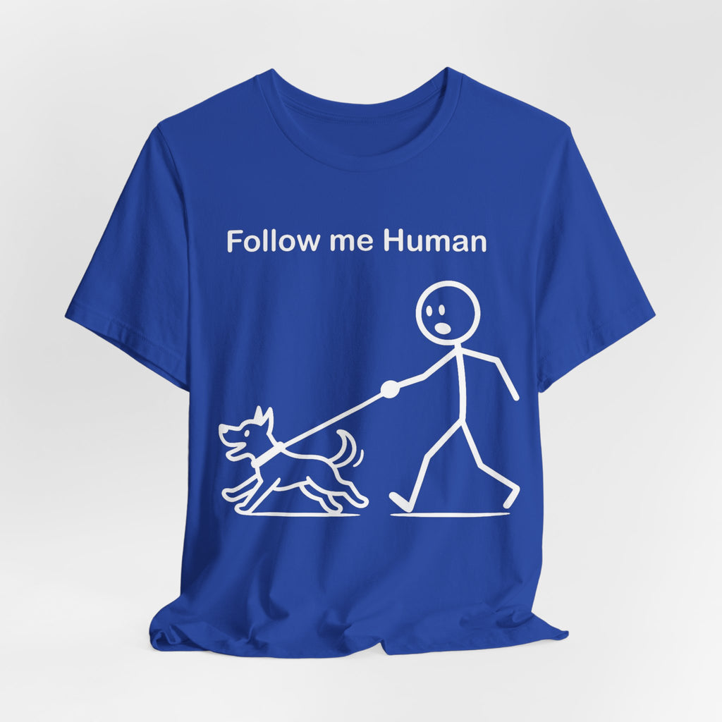 Follow Me Human T-Shirt, Funny Dog Shirt, Dog Lover Gift, Cute Pet Tee, Unisex T-Shirt