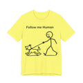 Follow Me Human T-Shirt, Funny Dog Shirt, Dog Lover Gift, Cute Pet Tee, Unisex T-Shirt