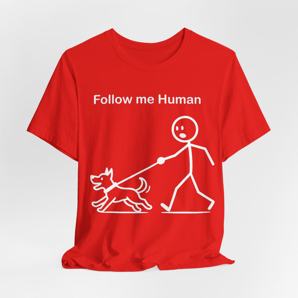 Follow Me Human T-Shirt, Funny Dog Shirt, Dog Lover Gift, Cute Pet Tee, Unisex T-Shirt