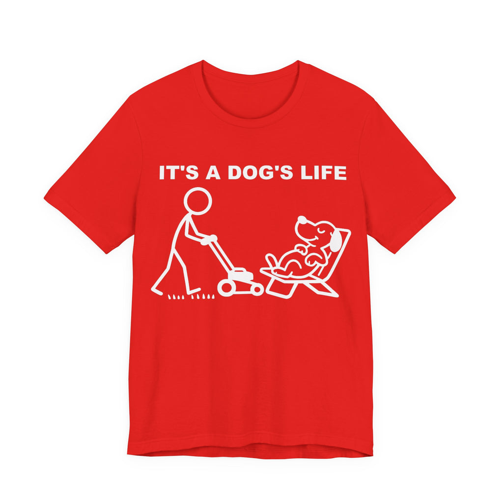 It’s a Dog’s Life T-Shirt, Funny Dog Shirt, Dog Lover Gift, Cute Pet Tee, Relaxed Humour T-Shirt