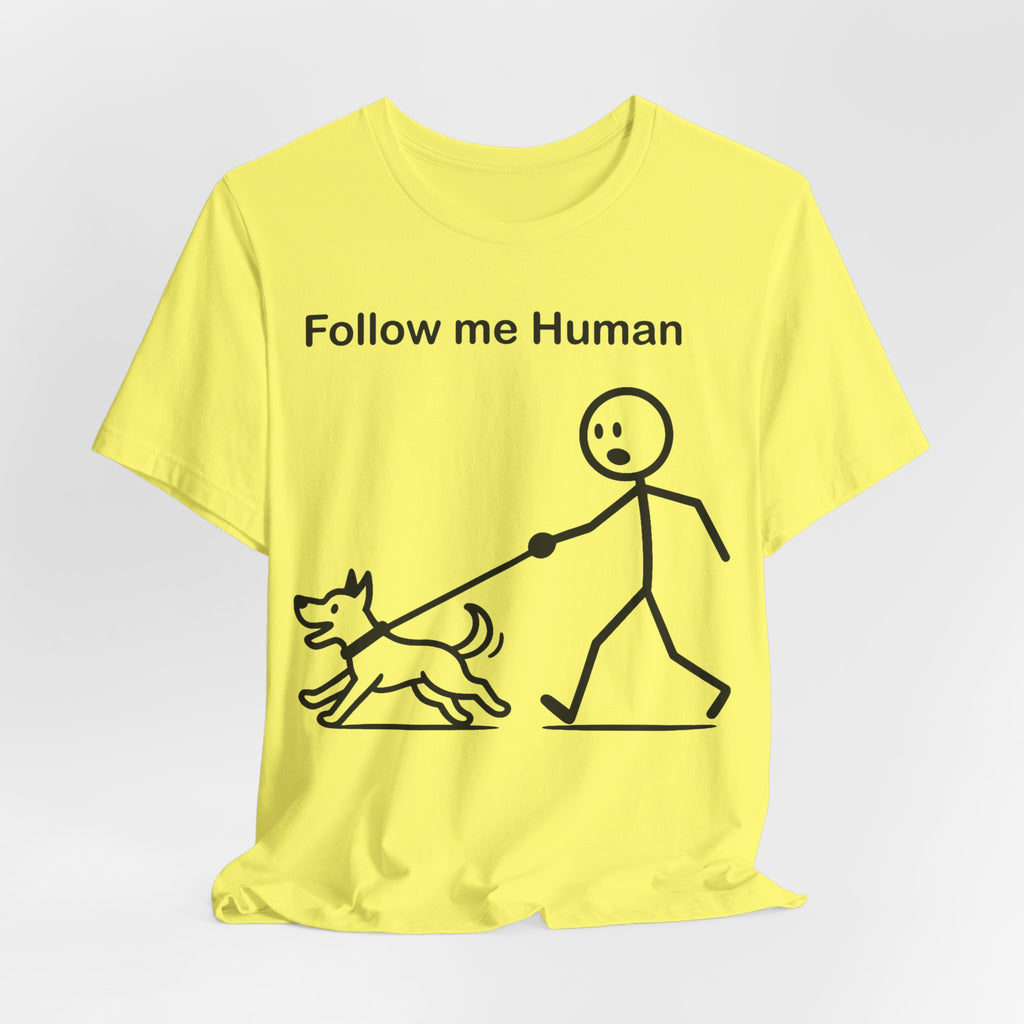 Follow Me Human T-Shirt, Funny Dog Shirt, Dog Lover Gift, Cute Pet Tee, Unisex T-Shirt
