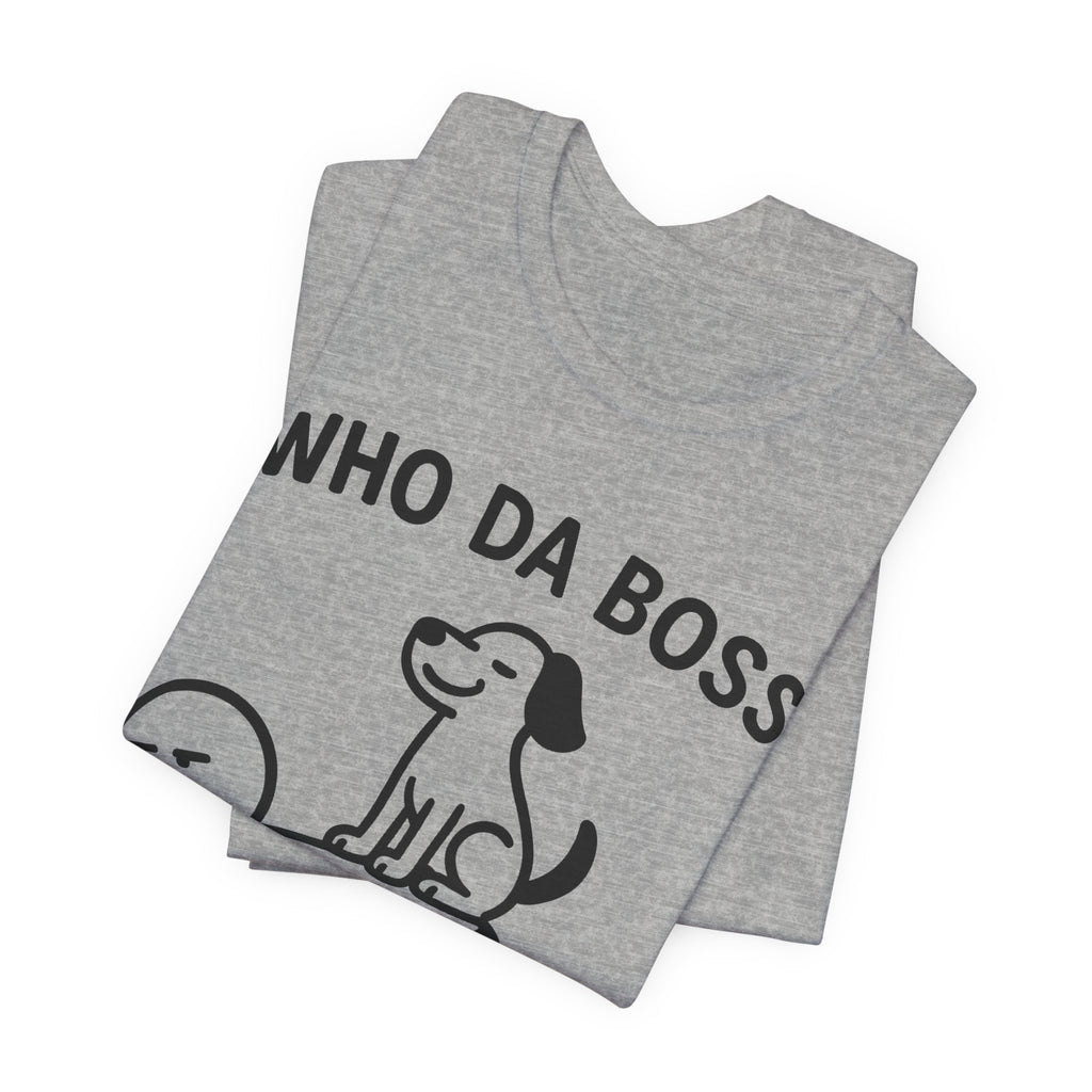 Who Da Boss T-Shirt, Funny Dog Shirt, Dog Lover Gift, Cute Pet Humour Tee, Unisex Dog Owner T-Shirt