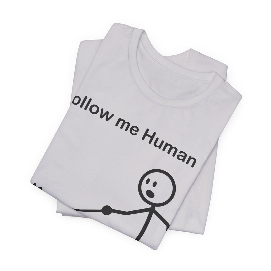 Follow Me Human T-Shirt, Funny Dog Shirt, Dog Lover Gift, Cute Pet Tee, Unisex T-Shirt
