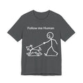 Follow Me Human T-Shirt, Funny Dog Shirt, Dog Lover Gift, Cute Pet Tee, Unisex T-Shirt